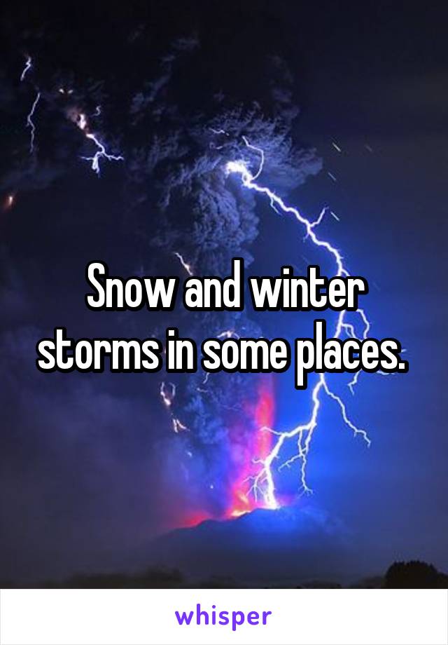 Snow and winter storms in some places. 