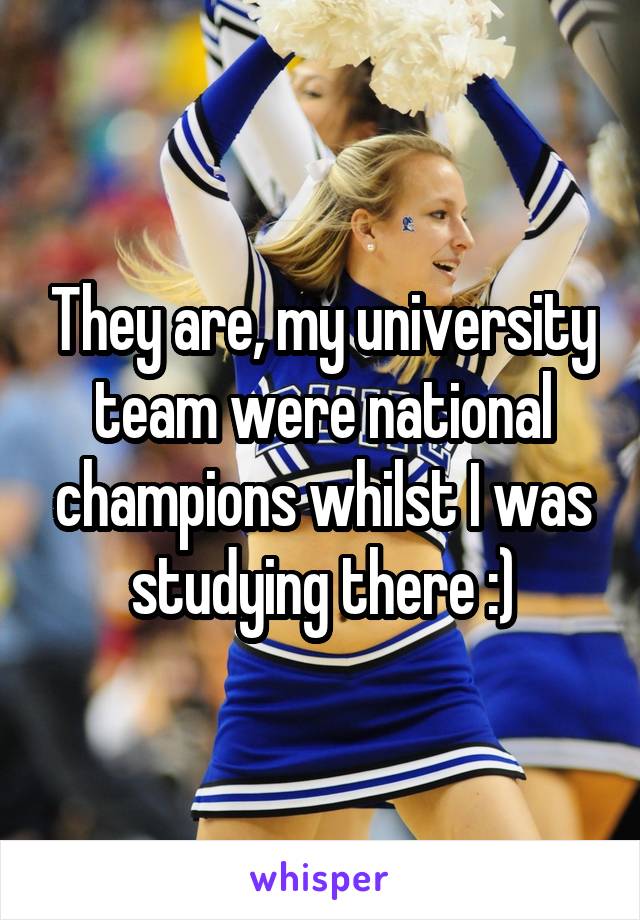 They are, my university team were national champions whilst I was studying there :)