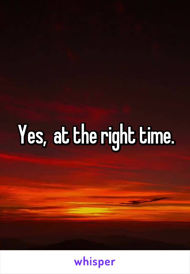Yes,  at the right time.