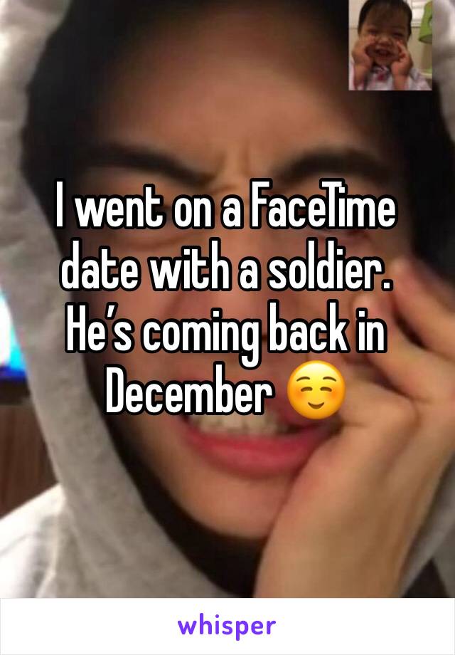 I went on a FaceTime date with a soldier.
He’s coming back in December ☺️