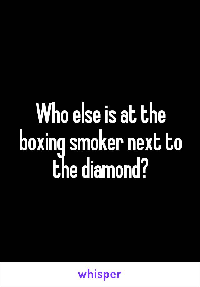Who else is at the boxing smoker next to the diamond?