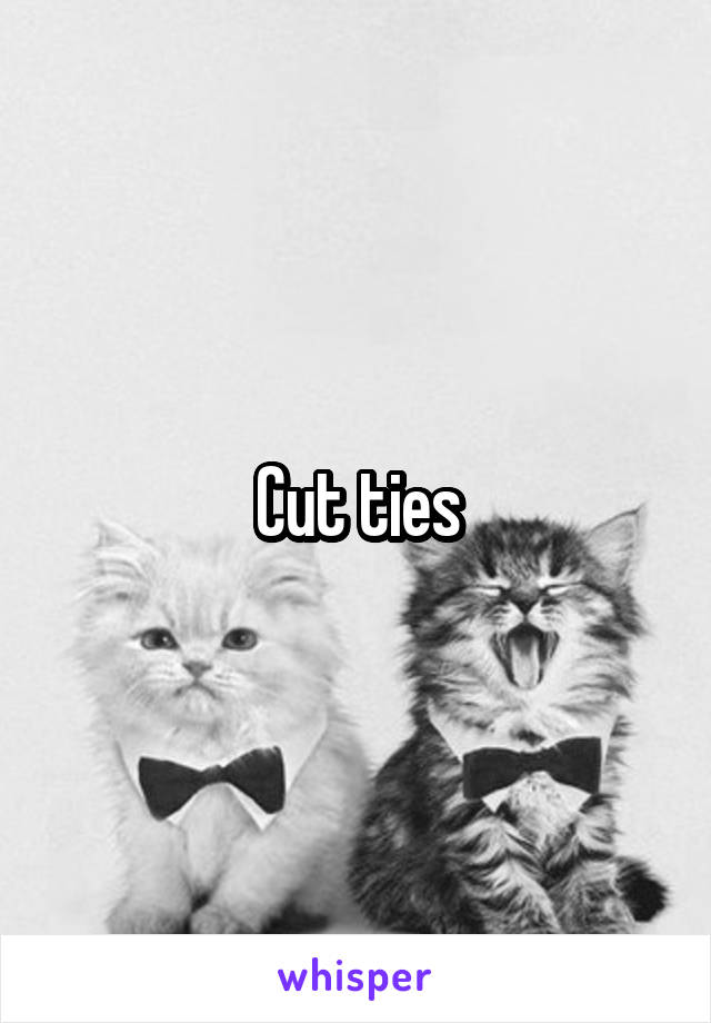 Cut ties