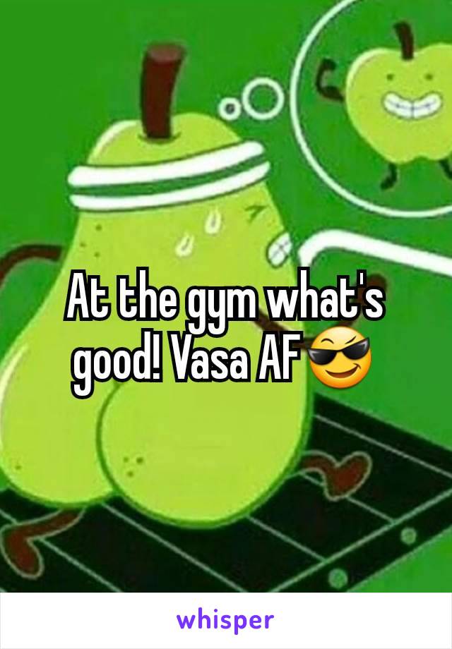 At the gym what's good! Vasa AF😎
