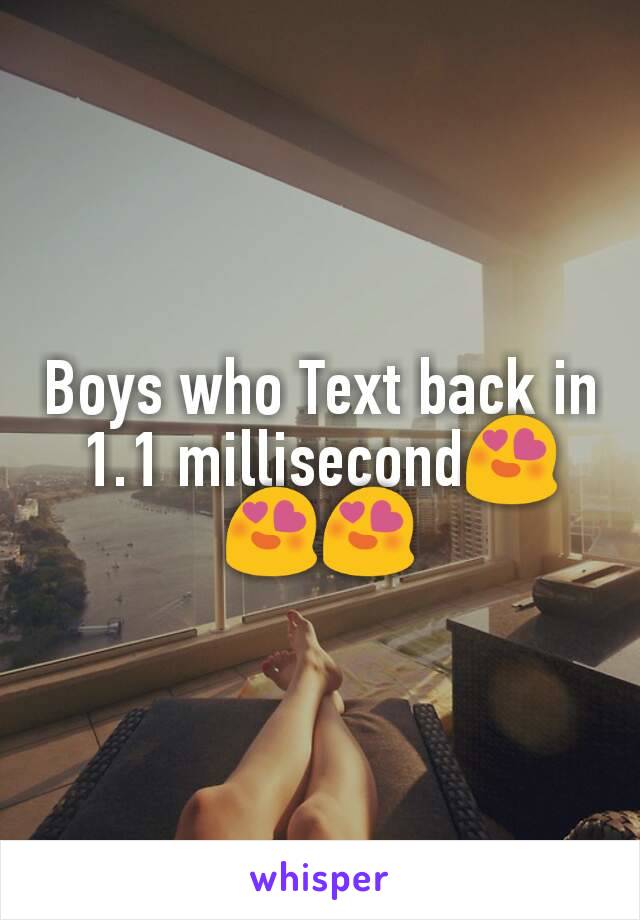 Boys who Text back in 1.1 millisecond😍😍😍