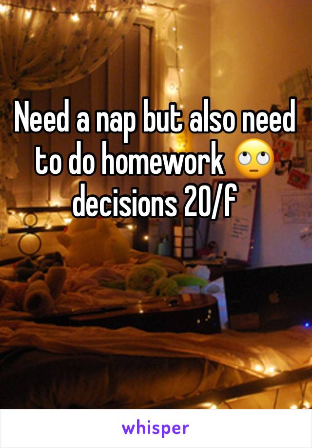 Need a nap but also need to do homework 🙄 decisions 20/f