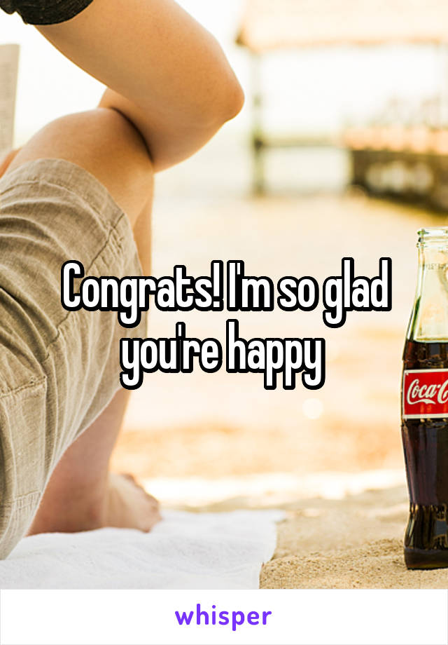 Congrats! I'm so glad you're happy 