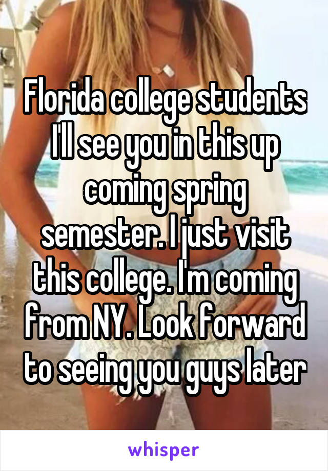 Florida college students I'll see you in this up coming spring semester. I just visit this college. I'm coming from NY. Look forward to seeing you guys later