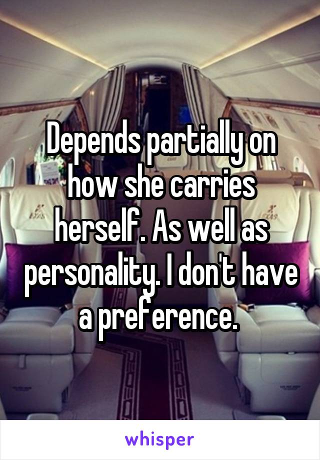 Depends partially on how she carries herself. As well as personality. I don't have a preference. 
