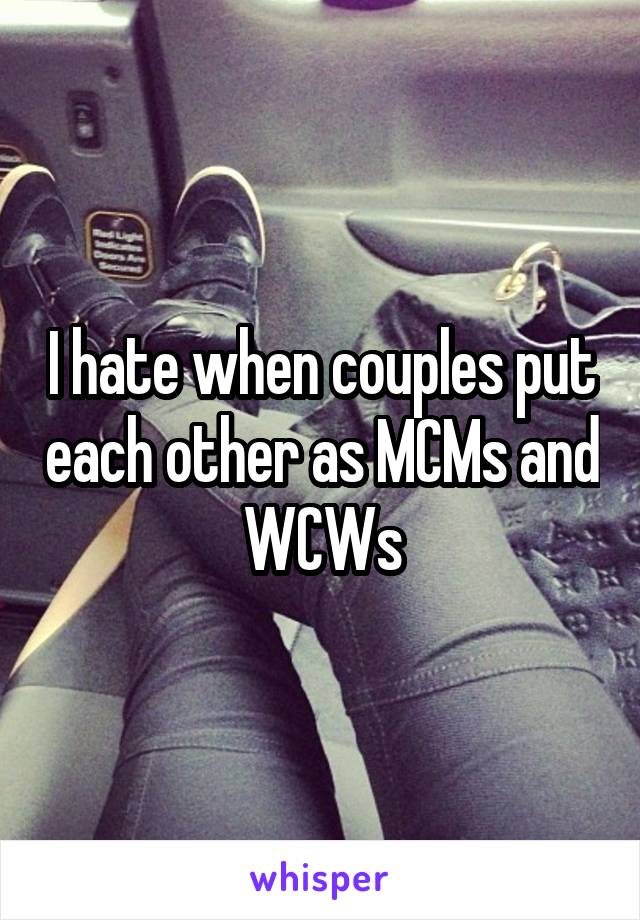 I hate when couples put each other as MCMs and WCWs
