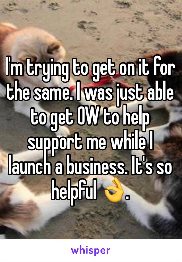 I'm trying to get on it for the same. I was just able to get OW to help support me while I launch a business. It's so helpful 👌.