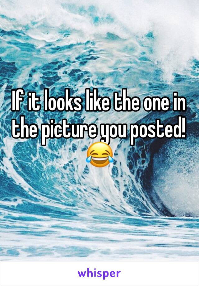 If it looks like the one in the picture you posted! 😂 
