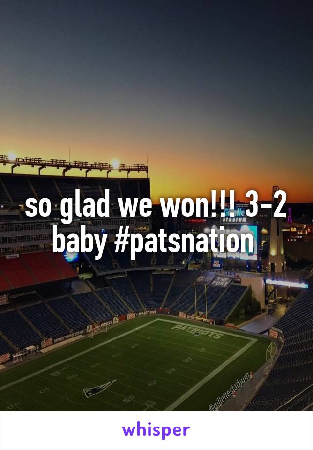 so glad we won!!! 3-2 baby #patsnation 