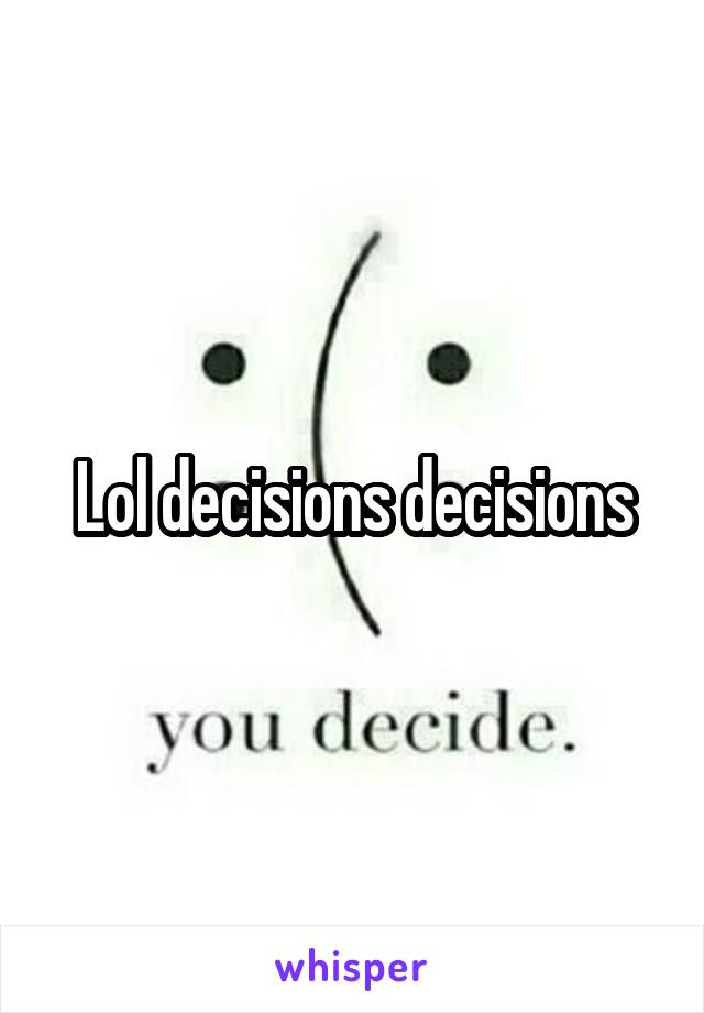 Lol decisions decisions