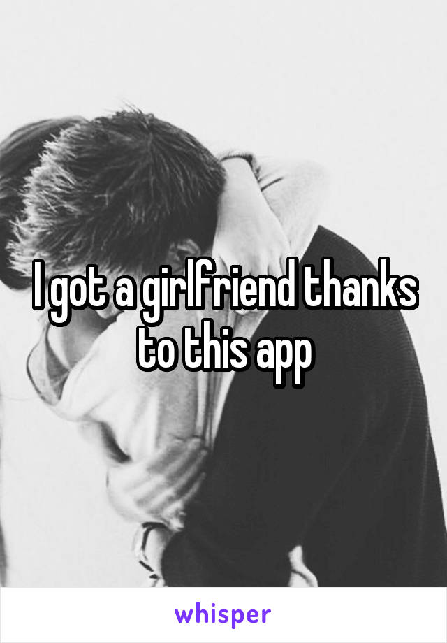 I got a girlfriend thanks to this app