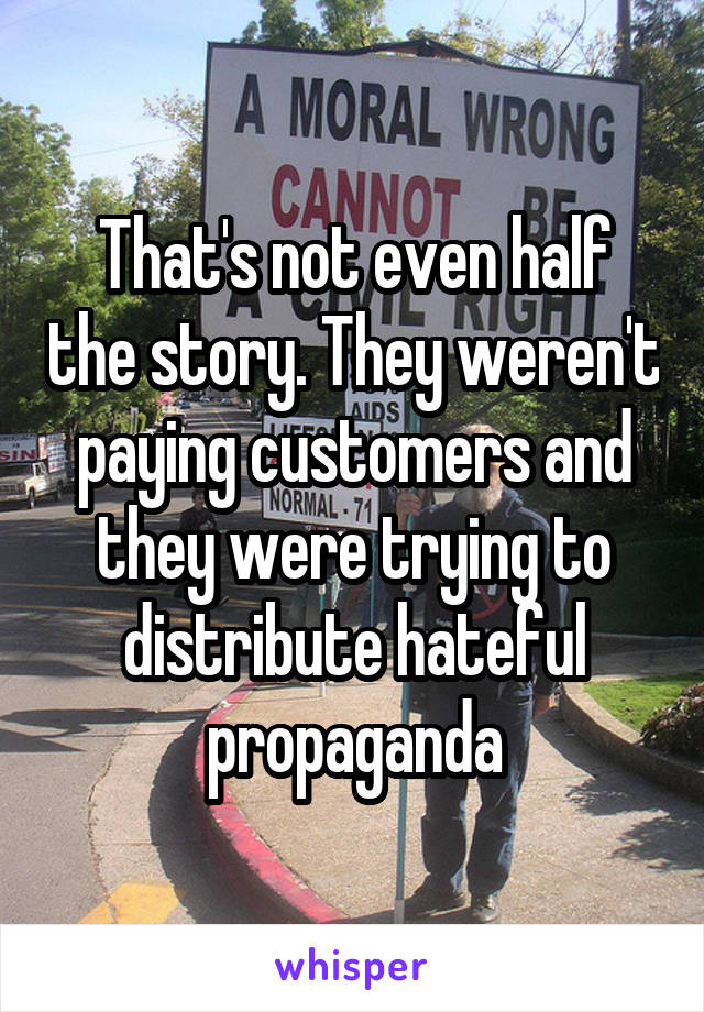 That's not even half the story. They weren't paying customers and they were trying to distribute hateful propaganda