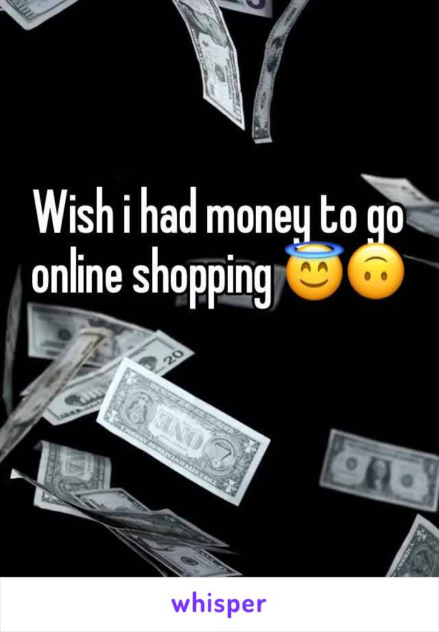 Wish i had money to go online shopping 😇🙃