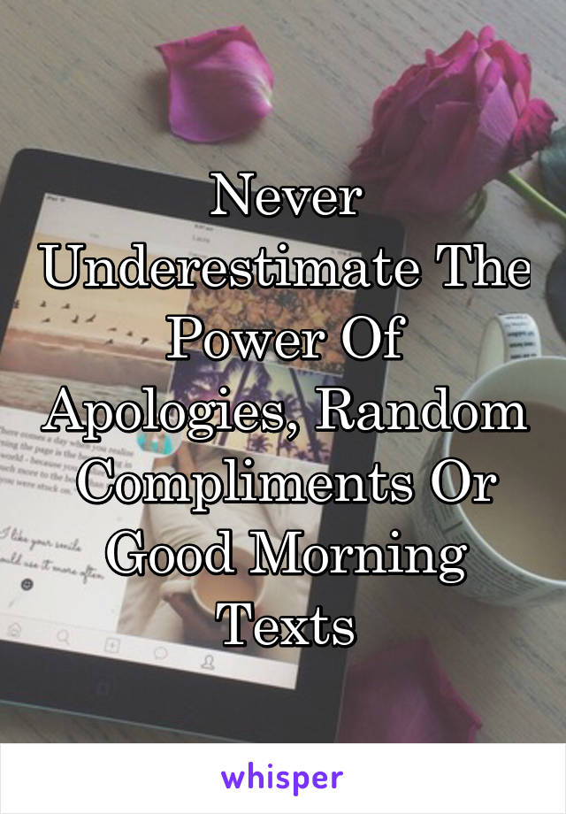 Never Underestimate The Power Of Apologies, Random Compliments Or Good Morning Texts