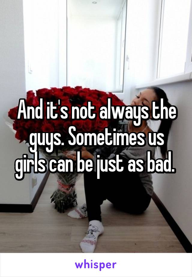 And it's not always the guys. Sometimes us girls can be just as bad. 