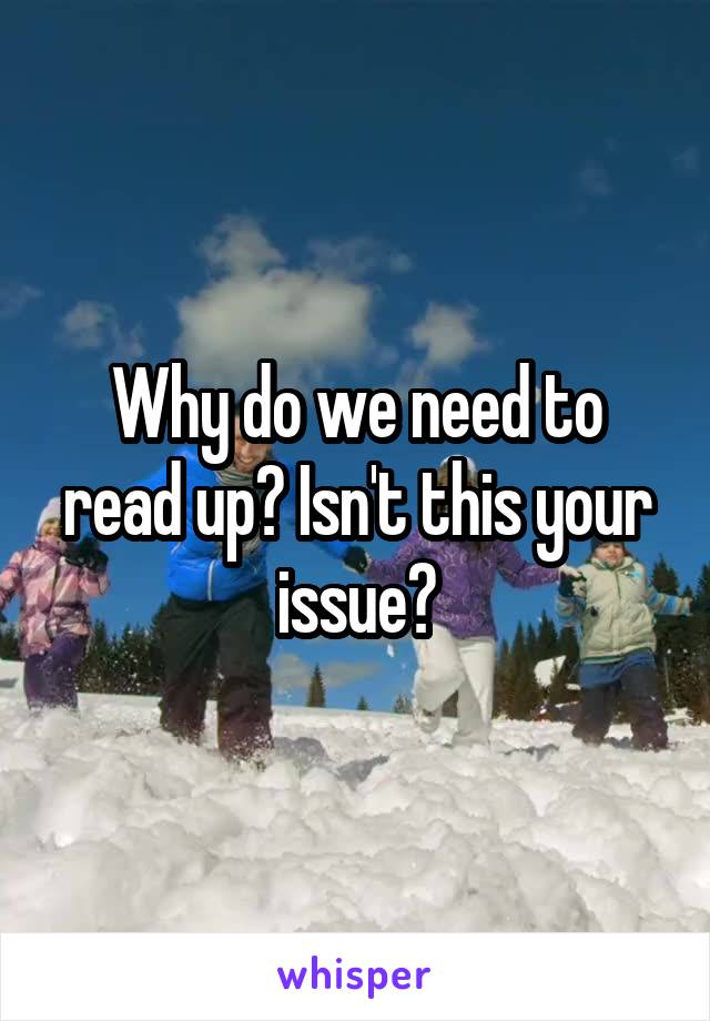 Why do we need to read up? Isn't this your issue?
