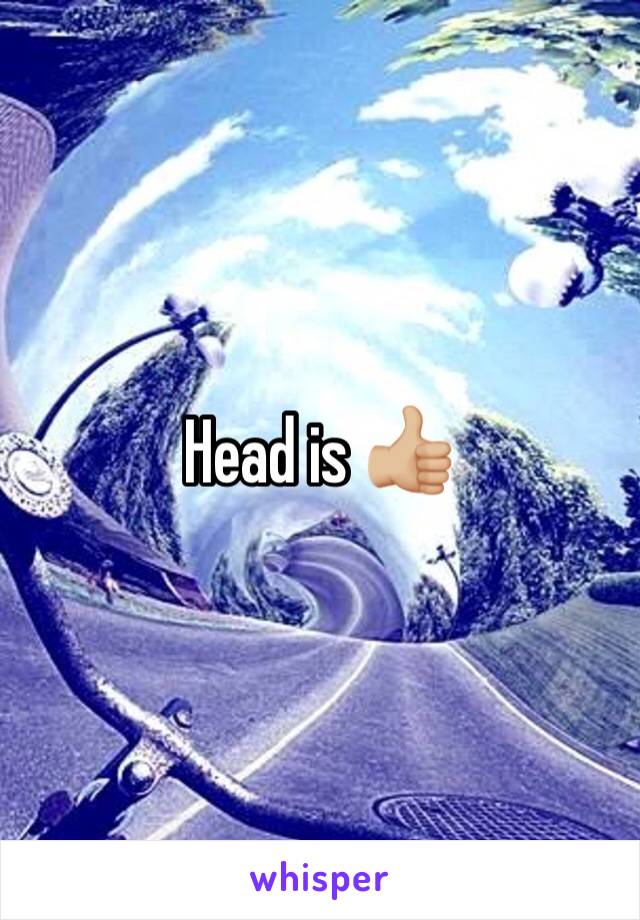 Head is 👍🏼 