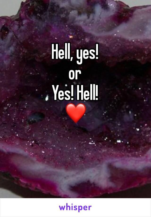 Hell, yes!
or
Yes! Hell!
❤️