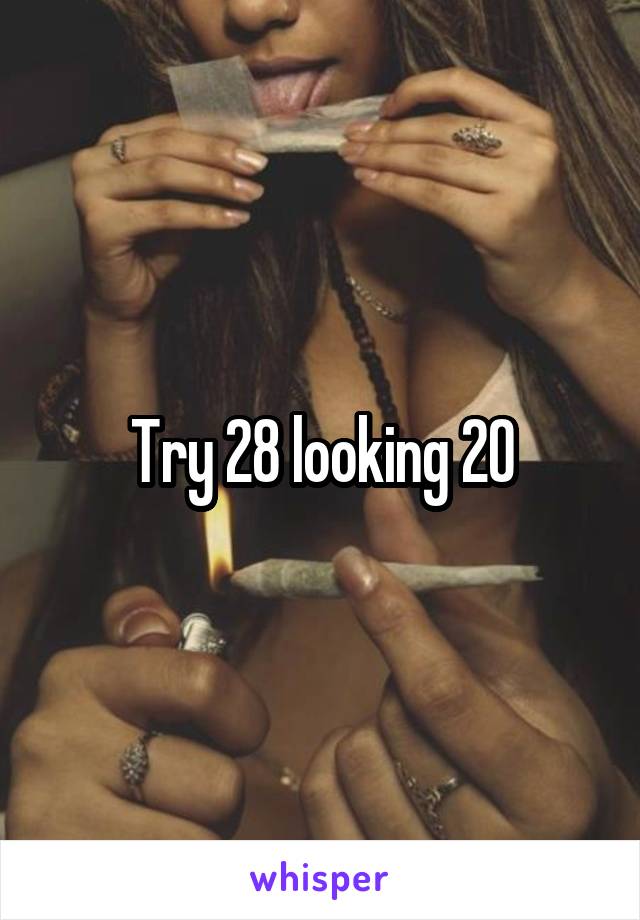 Try 28 looking 20