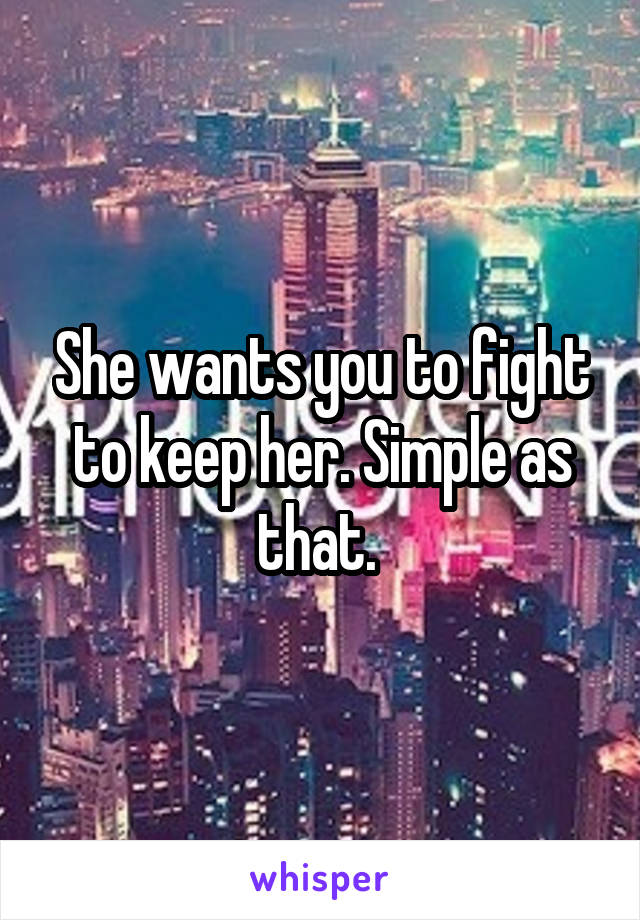 She wants you to fight to keep her. Simple as that. 