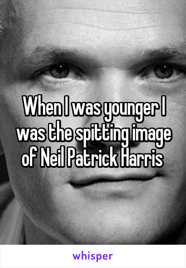 When I was younger I was the spitting image of Neil Patrick Harris 