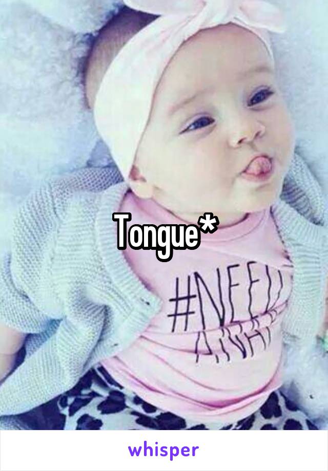 Tongue*