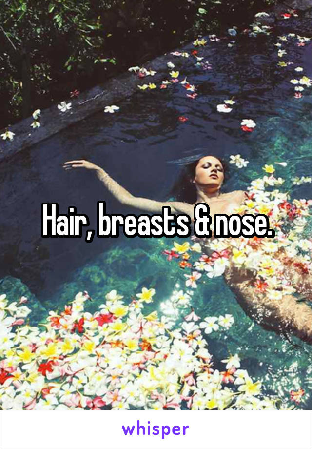Hair, breasts & nose.