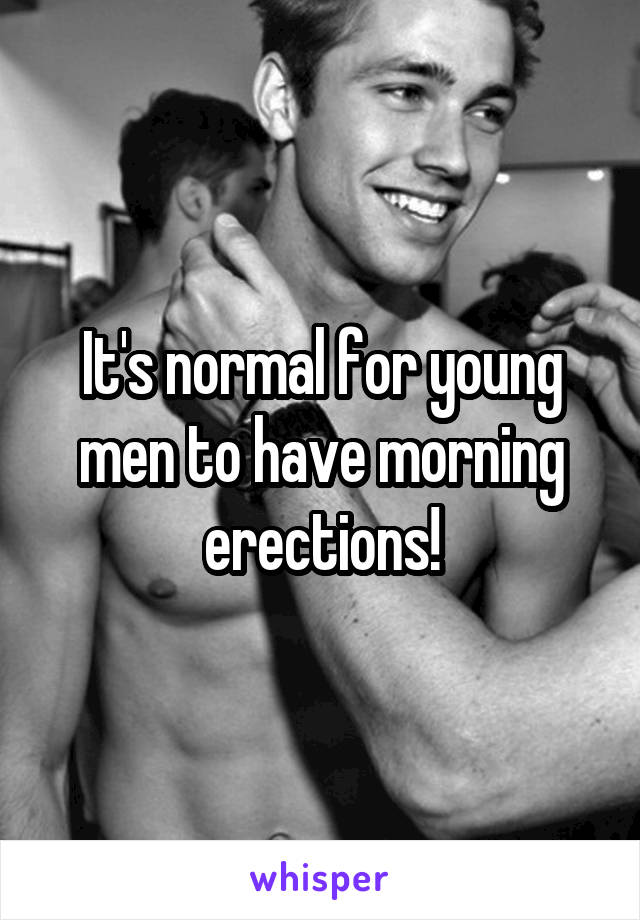 It's normal for young men to have morning erections!