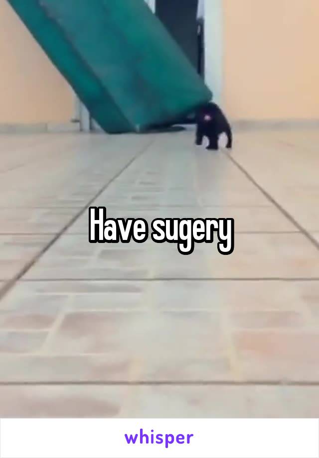 Have sugery