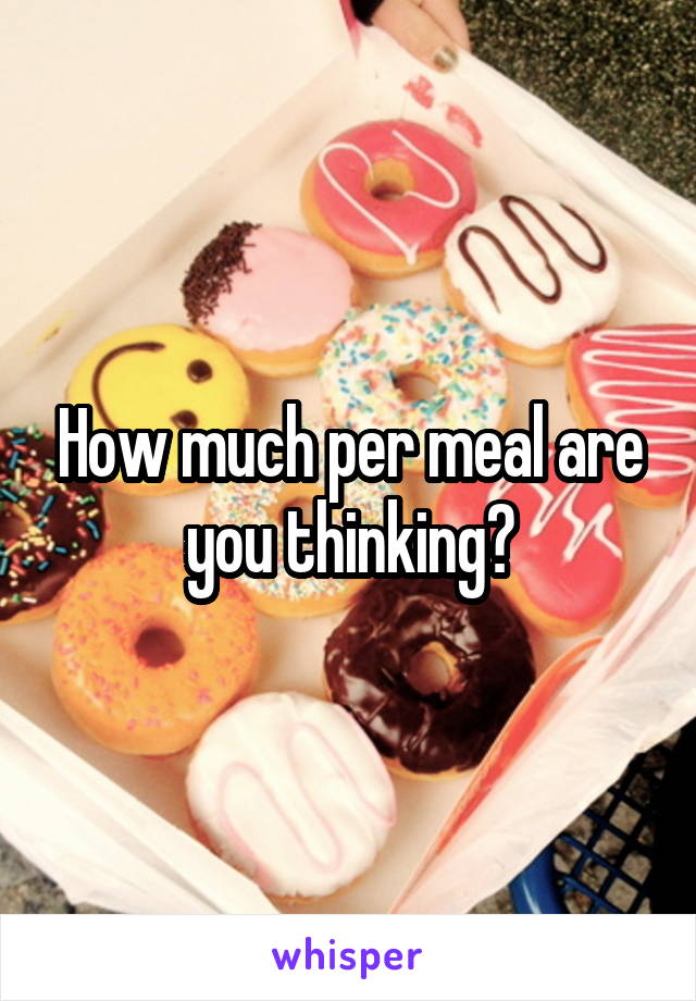 How much per meal are you thinking?
