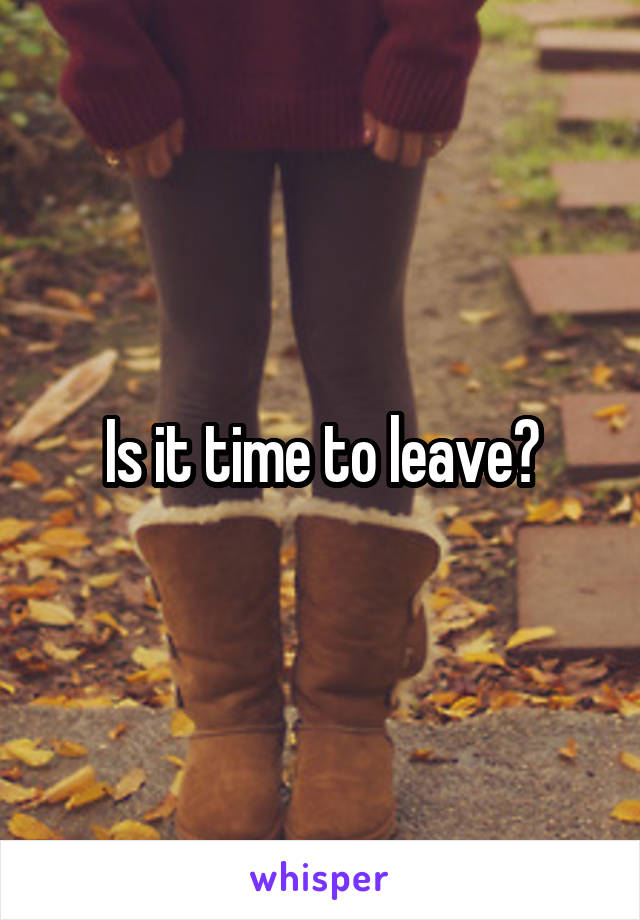 Is it time to leave?