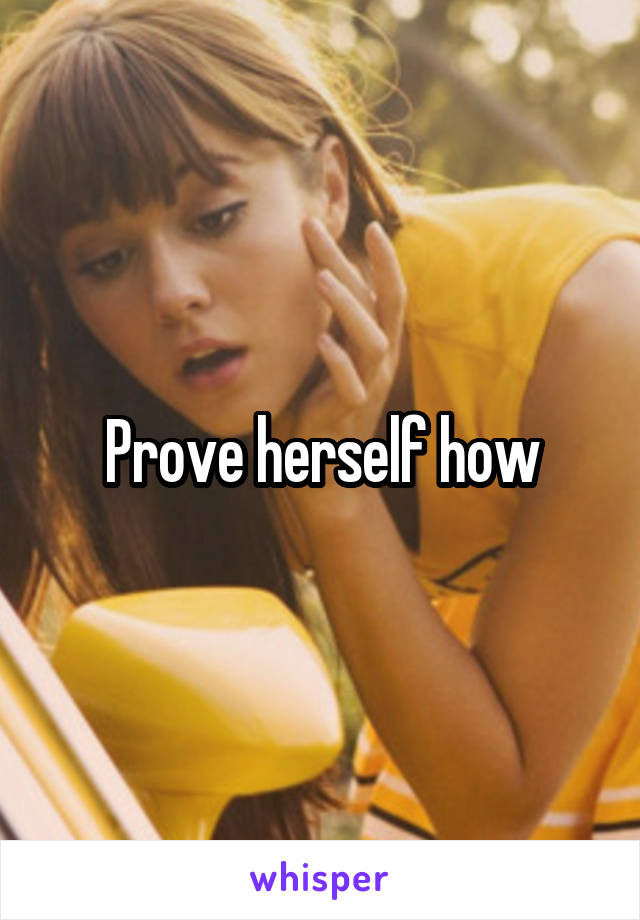 Prove herself how