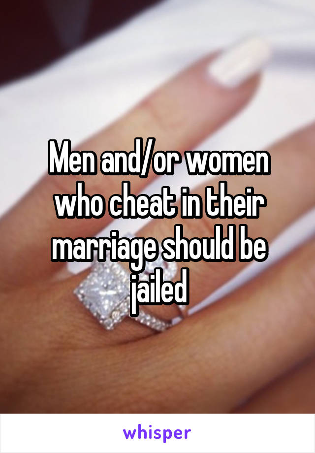 Men and/or women who cheat in their marriage should be jailed