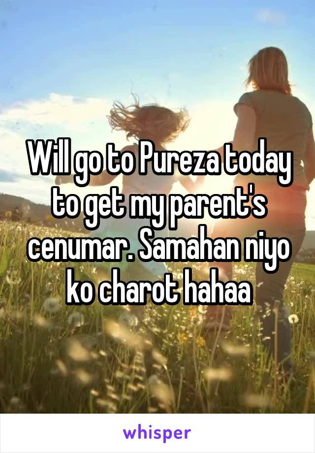Will go to Pureza today to get my parent's cenumar. Samahan niyo ko charot hahaa