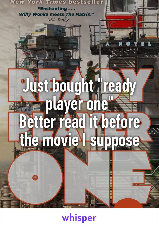 Just bought "ready player one"
Better read it before the movie I suppose