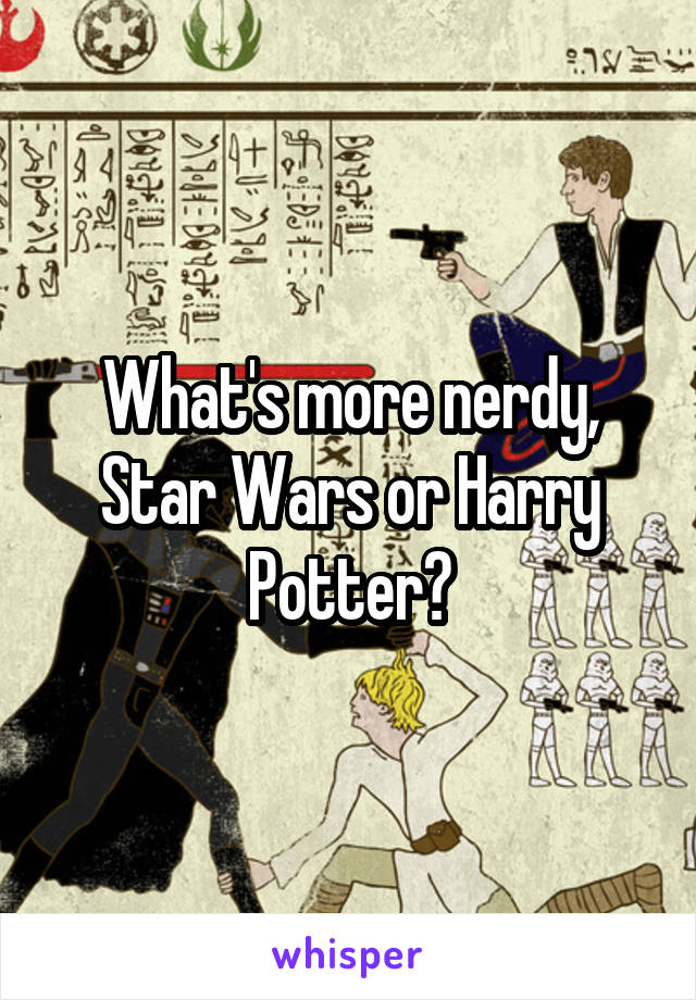 What's more nerdy, Star Wars or Harry Potter?
