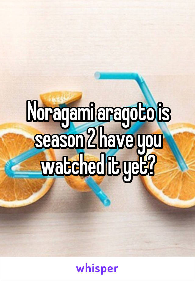 Noragami aragoto is season 2 have you watched it yet?