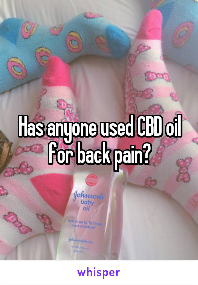 Has anyone used CBD oil for back pain?