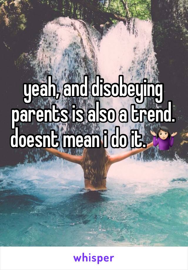 yeah, and disobeying parents is also a trend. doesnt mean i do it. 🤷🏻‍♀️