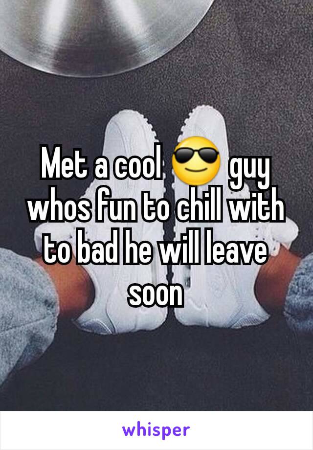Met a cool 😎 guy whos fun to chill with to bad he will leave soon