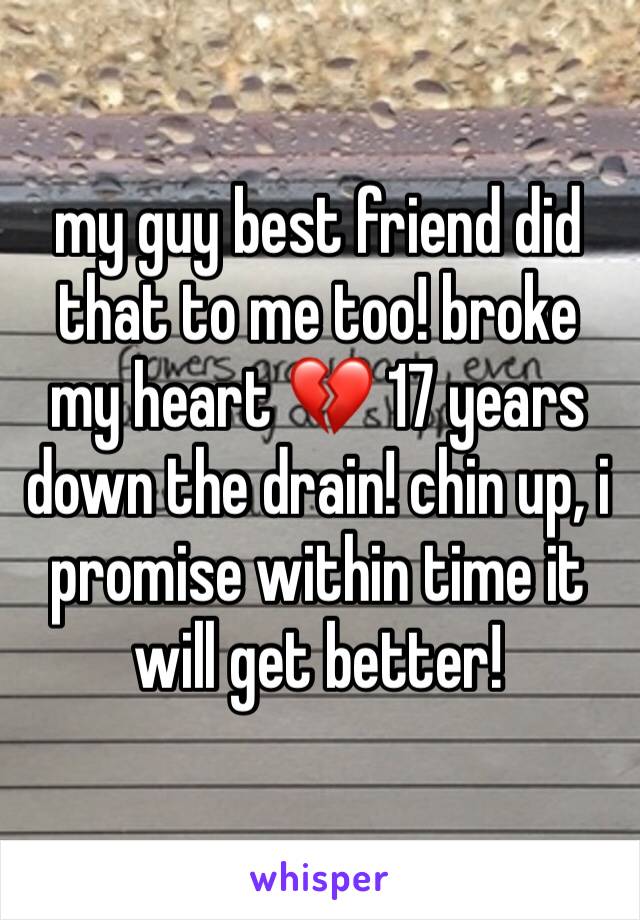 my guy best friend did that to me too! broke my heart 💔 17 years down the drain! chin up, i promise within time it will get better! 