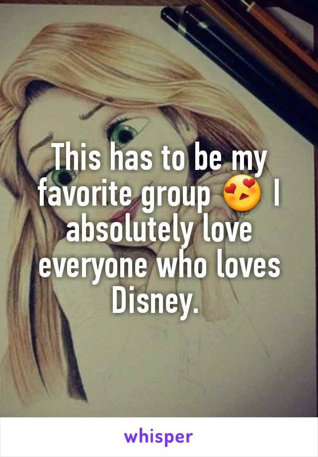 This has to be my favorite group 😍 I absolutely love everyone who loves Disney. 