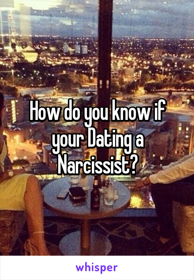How do you know if your Dating a Narcissist?