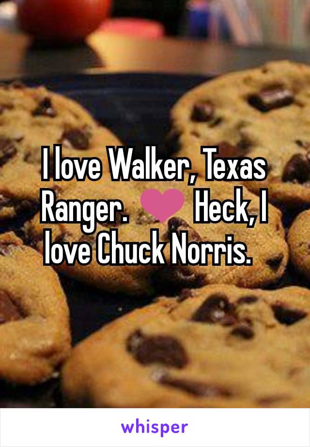 I love Walker, Texas Ranger. ❤ Heck, I love Chuck Norris.  