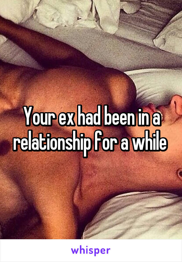 Your ex had been in a relationship for a while 
