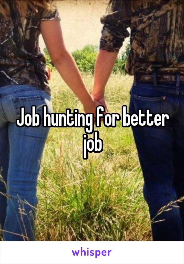 Job hunting for better job