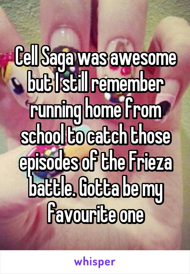 Cell Saga was awesome but I still remember running home from school to catch those episodes of the Frieza battle. Gotta be my favourite one